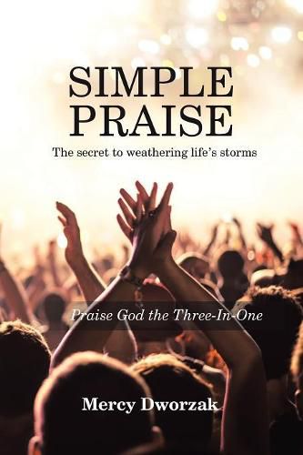 Cover image for Simple Praise: The Secret to Weathering Life's Storms Praise God the Three-In-One