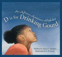 Cover image for D Is for Drinking Gourd: An African American Alphabet