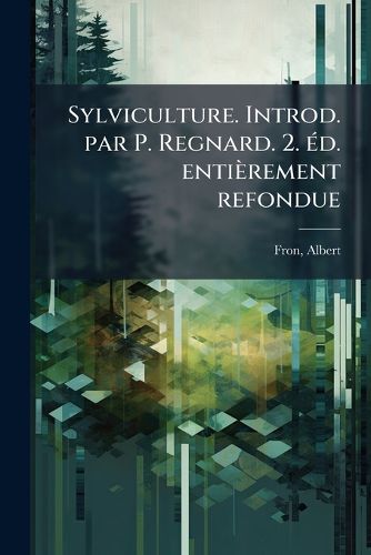 Cover image for Sylviculture. Introd. Par P. Regnard. 2. Ed. Entierement Refondue