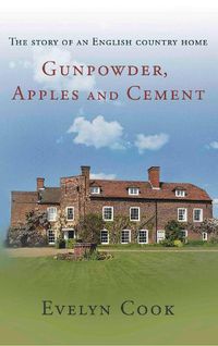 Cover image for Gunpowder, Apples and Cement: the story of an English country home