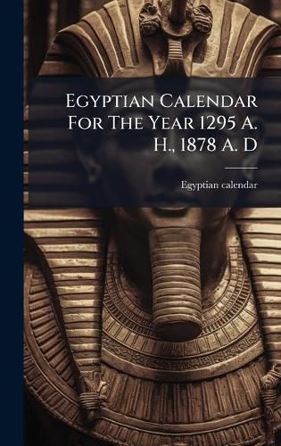 Cover image for Egyptian Calendar For The Year 1295 A. H., 1878 A. D