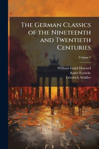 Cover image for The German Classics of the Nineteenth and Twentieth Centuries: Masterpieces of German Literature Translated Into English