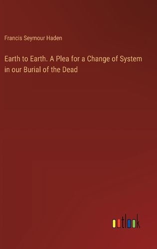 Cover image for Earth to Earth. A Plea for a Change of System in our Burial of the Dead