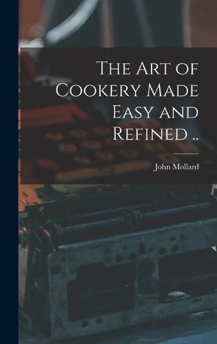 Cover image for The art of Cookery Made Easy and Refined ..