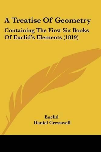 Cover image for A Treatise of Geometry: Containing the First Six Books of Euclid's Elements (1819)