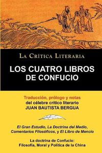 Cover image for Los Cuatro Libros de Confucio, Confucio y Mencio, Coleccion La Critica Literaria Por El Celebre Critico Literario Juan Bautista Bergua, Ediciones Iber