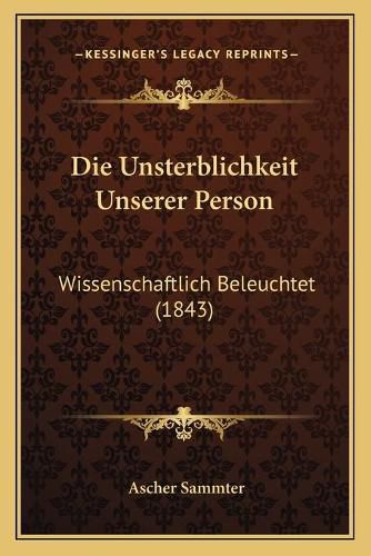 Cover image for Die Unsterblichkeit Unserer Person: Wissenschaftlich Beleuchtet (1843)