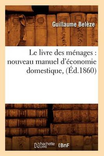 Cover image for Le Livre Des Menages: Nouveau Manuel d'Economie Domestique, (Ed.1860)