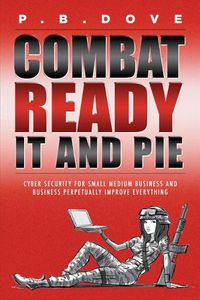 Cover image for COMBAT READY IT AND PIE: CYBER SECURITY FOR SMALL MEDIUM BUSINESS AND PERPETUAL IMPROVEMENT EVERYWHE