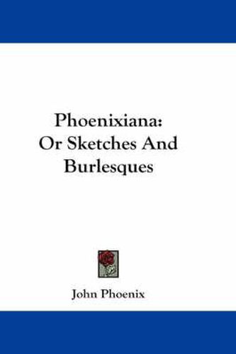 Cover image for Phoenixiana: Or Sketches and Burlesques