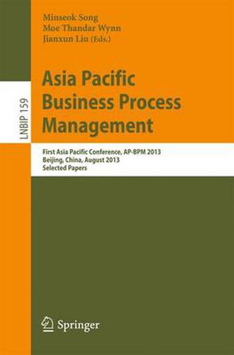 Cover image for Asia Pacific Business Process Management: First Asia Pacific Conference, AP-BPM 2013, Beijing, China, August 29-30, 2013, Selected Papers