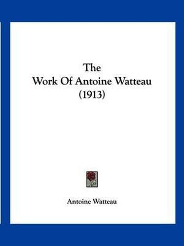 Cover image for The Work of Antoine Watteau (1913)