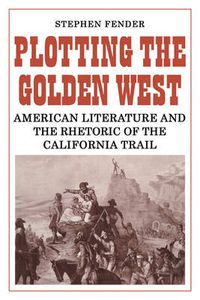 Cover image for Plotting the Golden West: American Literature and the Rhetoric of the California Trail