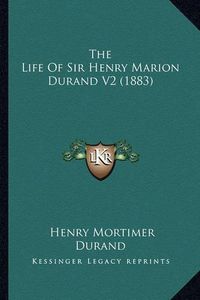 Cover image for The Life of Sir Henry Marion Durand V2 (1883)