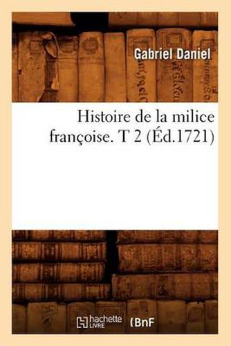 Cover image for Histoire de la Milice Francoise. T 2 (Ed.1721)