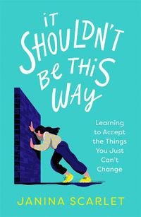 Cover image for It Shouldn't Be This Way: Learning to Accept the Things You Just Can't Change