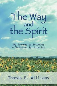 Cover image for The Way and the Spirit: My Journey to Becoming a Christian Spiritualist