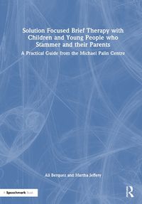 Cover image for Solution Focused Brief Therapy with Children and Young People who Stammer and their Parents