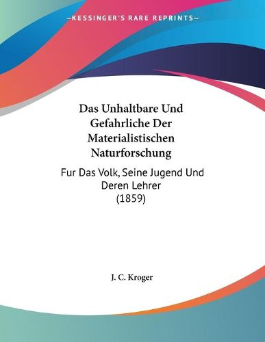 Cover image for Das Unhaltbare Und Gefahrliche Der Materialistischen Naturforschung: Fur Das Volk, Seine Jugend Und Deren Lehrer (1859)