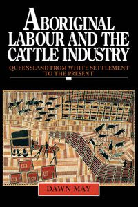 Cover image for Aboriginal Labour and the Cattle Industry: Queensland from White Settlement to the Present