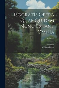 Cover image for Isocratis Opera Quae Quidem Nunc Extant Omnia; Volume 1