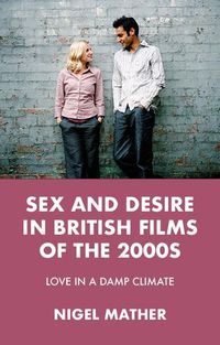 Cover image for Sex and Desire in British Films of the 2000s: Love in a Damp Climate