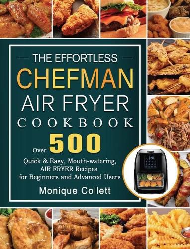 Cover image for The Effortless Chefman Air Fryer Cookbook: Over 500 Quick & Easy, Mouth-watering Air Fryer Recipes for Beginners and Advanced Users