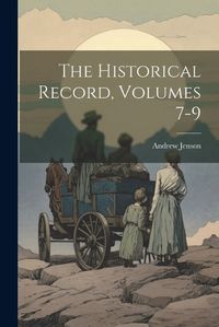 Cover image for The Historical Record, Volumes 7-9