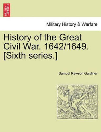 Cover image for History of the Great Civil War. 1642/1649. [Sixth series.] VOL.I