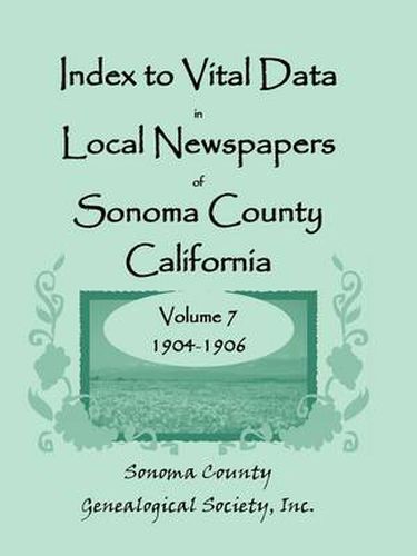 Cover image for Index to Vital Data in Local Newspapers of Sonoma County, California, Volume VII: 1904-1906