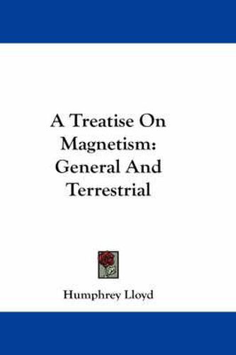 Cover image for A Treatise on Magnetism: General and Terrestrial