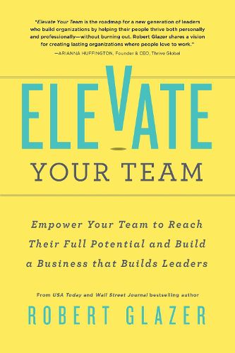 Cover image for Elevate Your Team: Push Beyond Your Leadership Limits to Unlock Success in Yourself and Others