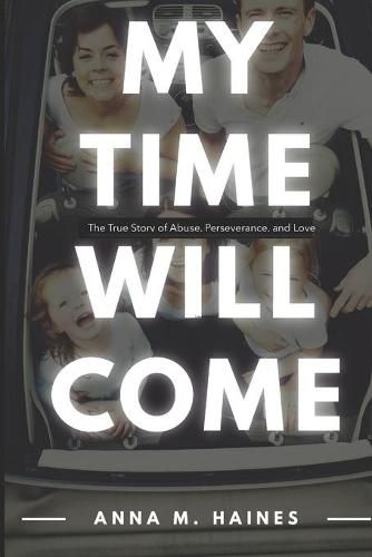 Cover image for My Time Will Come: The True Story of Abuse, Perseverance, and Love