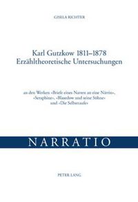 Cover image for Karl Gutzkow 1811-1878- Erzaehltheoretische Untersuchungen: An Den Werken  Briefe Eines Narren an Eine Naerrin ,  Seraphine ,  Blasedow Und Seine Soehne  Und  Die Selbsttaufe