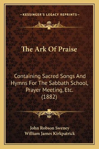 The Ark of Praise: Containing Sacred Songs and Hymns for the Sabbath School, Prayer Meeting, Etc. (1882)