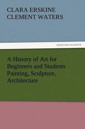 A History of Art for Beginners and Students Painting, Sculpture, Architecture