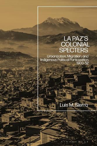 Cover image for La Paz's Colonial Specters: Urbanization, Migration, and Indigenous Political Participation, 1900-52