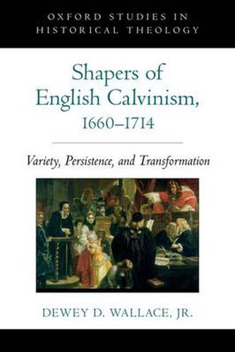 Cover image for Shapers of English Calvinism, 1660-1714: Variety, Persistence, and Transformation