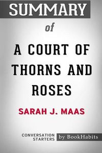 Cover image for Summary of a Court of Thorns and Roses by Sarah J Maas