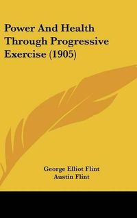 Cover image for Power and Health Through Progressive Exercise (1905)