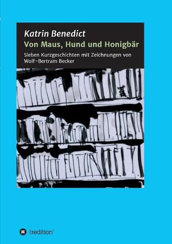 Cover image for Von Maus, Hund und Honigbar: Sieben Kurzgeschichten mit Zeichnungen von Wolf-Bertram Becker