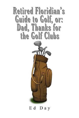 Cover image for Retired Floridian's Guide to Golf, or: Dad, Thanks for the Golf Clubs