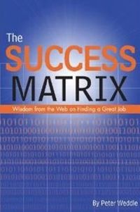 Cover image for The Success Matrix: Wisdom from the Web on Finding a Great Job