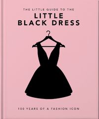 Cover image for The Little Book of the Little Black Dress: 100 Years of a Fashion Icon