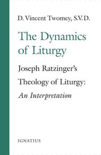 Cover image for The Dynamics of the Liturgy: Joseph Ratzinger's Theology of Liturgy