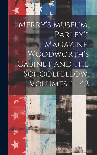 Cover image for Merry's Museum, Parley's Magazine, Woodworth's Cabinet and the Schoolfellow, Volumes 41-42