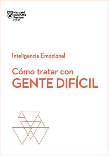 Cover image for Como Tratar Con Gente Dificil. Serie Inteligencia Emocional HBR (Dealing with Difficult People Spanish Edition)