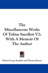 Cover image for The Miscellaneous Works of Tobias Smollett V2: With a Memoir of the Author