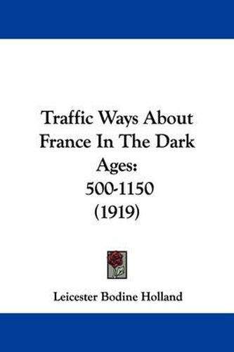 Cover image for Traffic Ways about France in the Dark Ages: 500-1150 (1919)