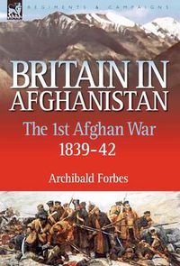 Cover image for Britain in Afghanistan 1: The First Afghan War 1839-42